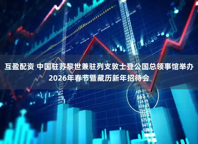 互盈配资 中国驻苏黎世兼驻列支敦士登公国总领事馆举办2026年春节暨藏历新年招待会